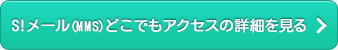 S!メール(MMS)どこでもアクセスの詳細を見る